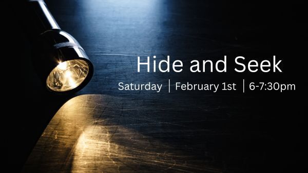 Hide and Seek, Saturday, February 1st, 6-7:30pm